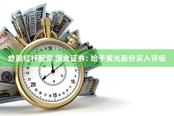 炒股杠杆配资 国金证券: 给予紫光股份买入评级