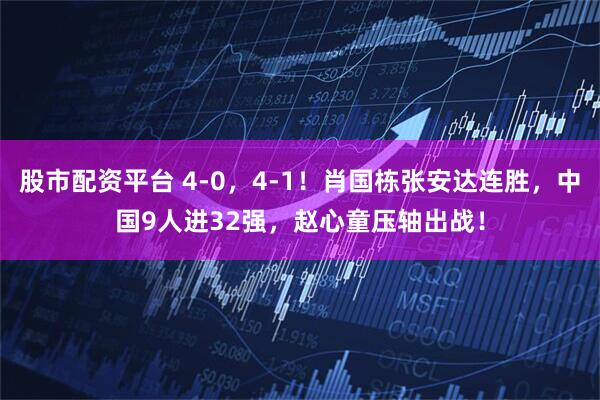 股市配资平台 4-0，4-1！肖国栋张安达连胜，中国9人进32强，赵心童压轴出战！